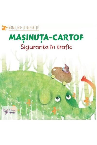 Editura For You Masinuta-cartof. Siguranta in trafic