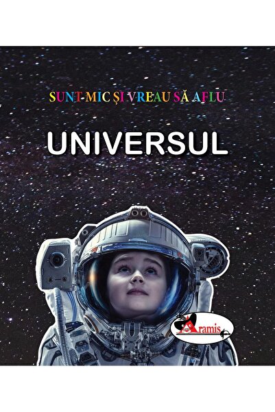 Editura Aramis Sunt mic si vreau sa aflu - Universul