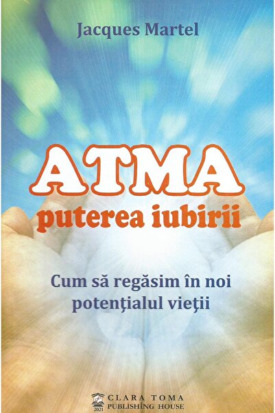 Editura Clara Toma Publishing House Atma. The power of love. How to find the ...