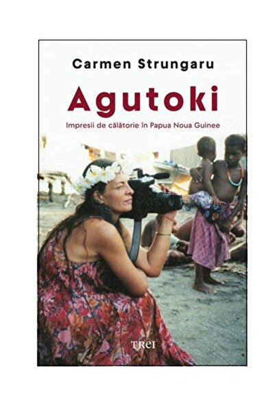 Editura Trei Agutoki. Impresii de calatorie in Papua Noua Guine