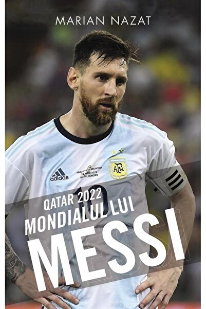 Editura Rao Books Qatar 2022. Mondialul lui Messi, Marian Nazat