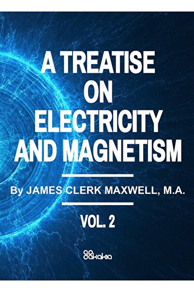 Akakia A Treatise on Electricity and Magnetism, vol. II,