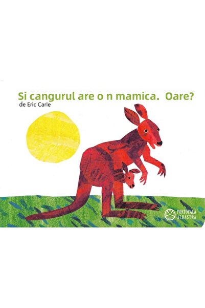 Editura Portocala Albastra Si cangurul are o mamica, oare; - του ΕΡΙΚ ΚΑΡΛ