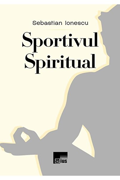 Editura Aius The spiritual athlete, Sebastian Ionescu