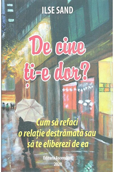 Editura Ascendent De cine ti-e dor? Cum sa refaci o relatie destrama