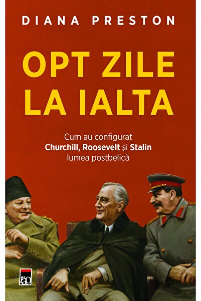 Editura Rao Books Opt zile la Ialta. Cum au configurat Churchill, Ro