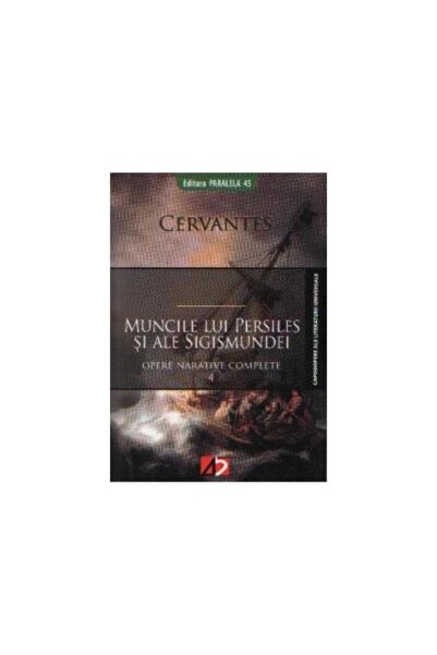 Editura Paralela 45 MUNCILE LUI PERSILES SI ALE SIGISMUNDEI, Miguel de