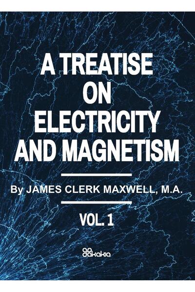 Akakia A Treatise on Electricity and Magnetism, vol. I, J
