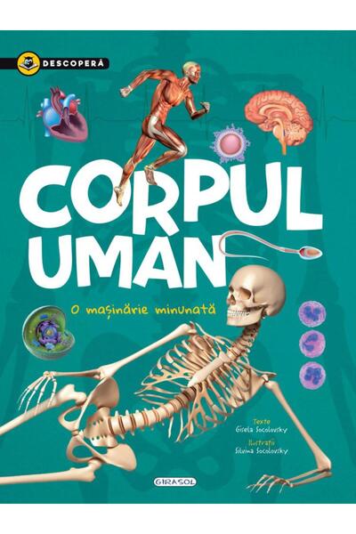 Editura Girasol Descopera - Corpul uman. O masinarie minunata