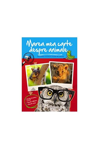 Editura Arc Marea mea carte despre animale. Tot ce trebuie sa