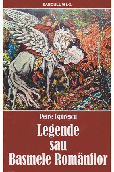Editura Saeculum Legende sau basmele romanilor, Petre Ispirescu