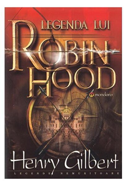 Editura Mondoro Legenda lui Robin Hood, Henry Gilbert