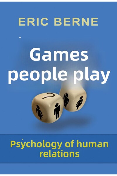 Bloomsbury Games People Play: the Psychology of Human Relationships - Eric Berne