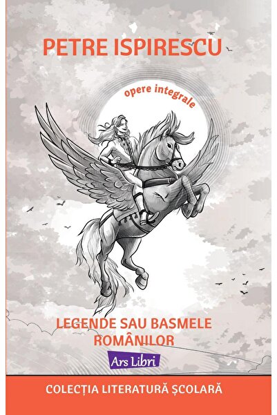 Editura Ars Libri Legende sau basmele romanilor, Petre Ispirescu