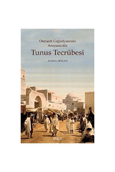 Kitabevi Yayınları Tunus Tecrübesi Osmanlı Coğrafyasında Anayasacılık / Ayhan...