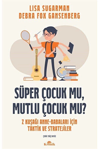 Kronik Kitap Süper Çocuk Mu, Mutlu Çocuk Mu? & Z Kuşağı Anne-babaları Için Ta...