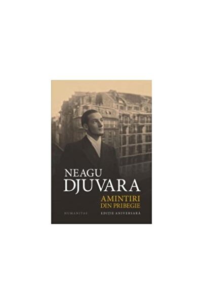 Editura Humanitas Amintiri din pribegie. Editie aniversara, Neagu Djuvara