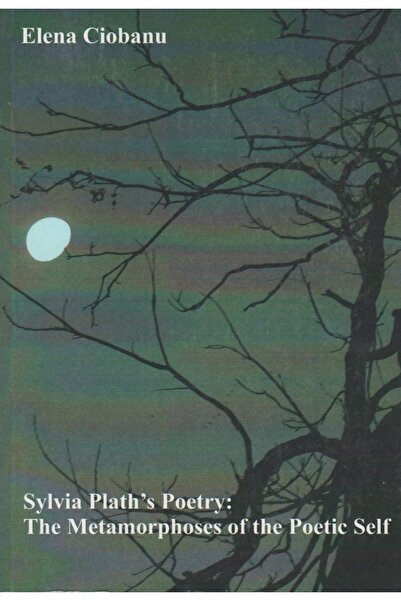 Editura Demiurg Sylvia Plath s Poetry: The Metamorphoses of the Poetic Self