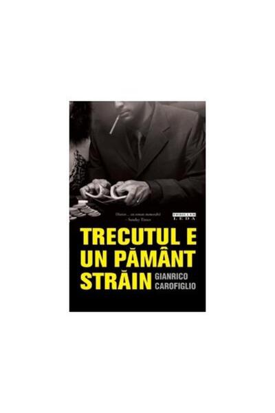 Editura Leda TRECUTUL E UN PAMANT STRAIN, GIANRICO CAROFIGLIO