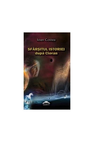 Editura Ideea Europeana Sfarsitul istoriei dupa Cioran, Ioan Costea