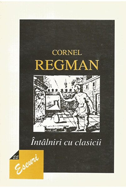 Editura Eminescu Intalniri cu clasicii, Cornel Regman