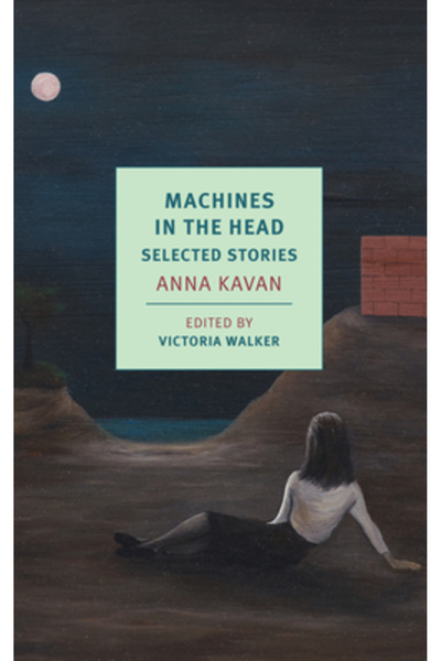 New York Review Of Books Machines in the Head: Selected Stories of Anna Kavan