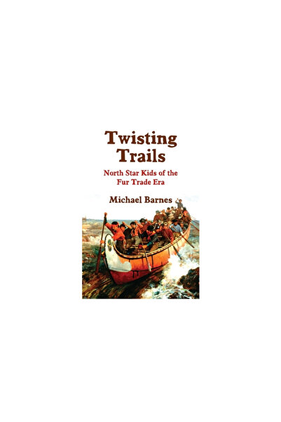 Calumet Ed Twisting Trails: North Star Kids of the Fur Trade Era