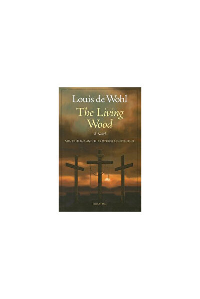 Ignatius Press The Living Wood: Saint Helena and the Emperor Constantine