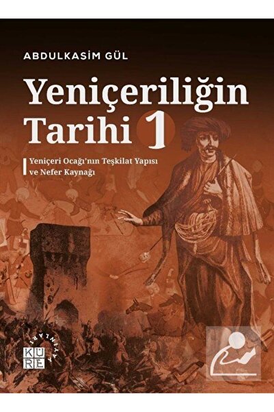 Küre Yayınları Yeniçeriliğin Tarihi 1. Cilt & Yeniçeri Ocağı'nın Teşkilat Yap...