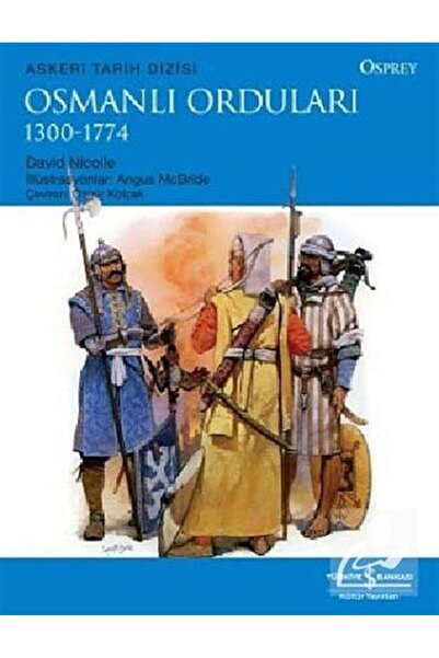 TÜRKİYE İŞ BANKASI KÜLTÜR YAYINLARI Osmanlı Orduları (1300-1774)