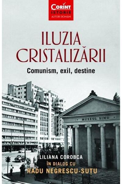 Editura Corint Iluzia cristalizarii. Comunism, exil, destine, Lil