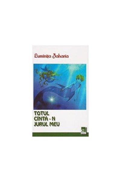 Editura Eminescu Totul canta-n jurul meu, Luminita Zaharia