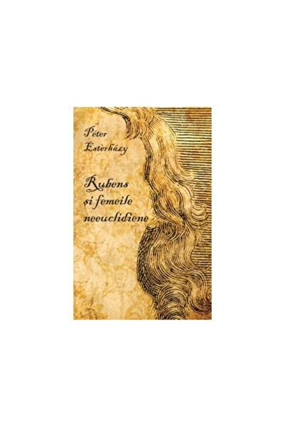 Editura Curtea Veche Rubens si femeile neeuclidiene, Peter Esterhazy