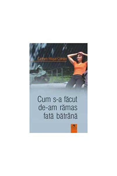 Editura Cununi de Stele Cum s-a facut de-am ramas fata batrana, Carmen Musat-...
