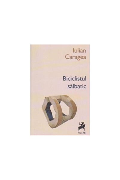 Editura Tracus Arte Biciclistul salbatic, Iulian Caragea