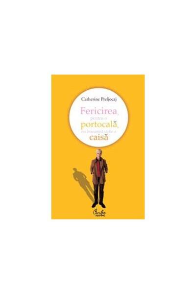 Editura Curtea Veche Fericirea, pentru o portocala, nu inseamna sa fie