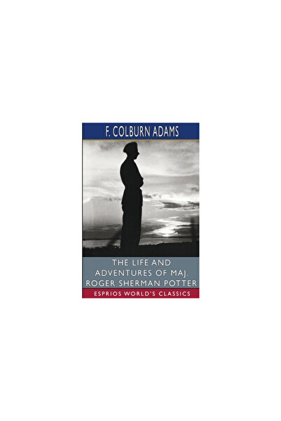 Blurb Inc The Life and Adventures of Maj. Roger Sherman Potter (Esprios Class...