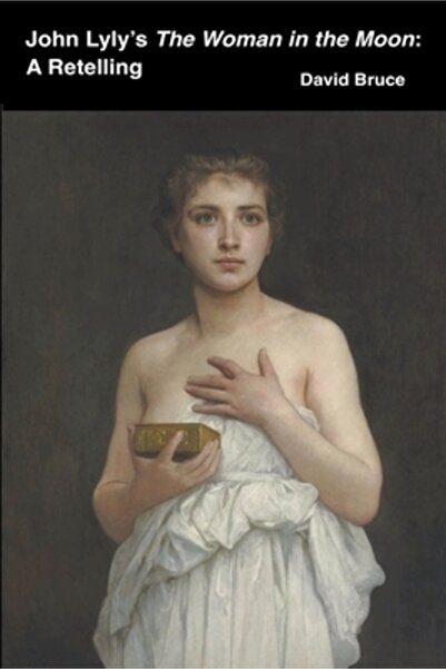David Bruce John Lyly's The Woman in the Moon: A Retelling