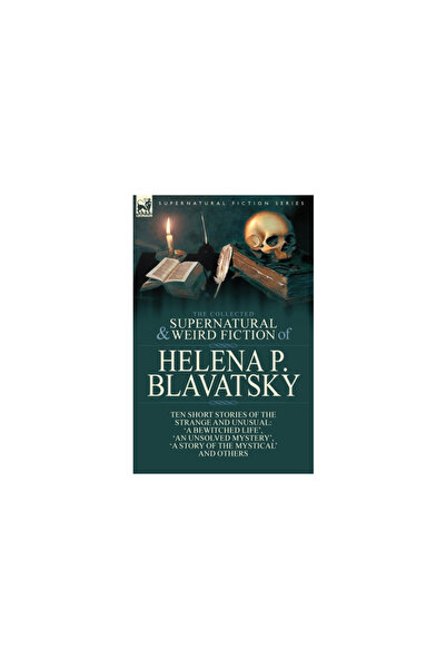 Leonaur Ltd The Collected Supernatural and Weird Fiction of Helena P. Blavats...