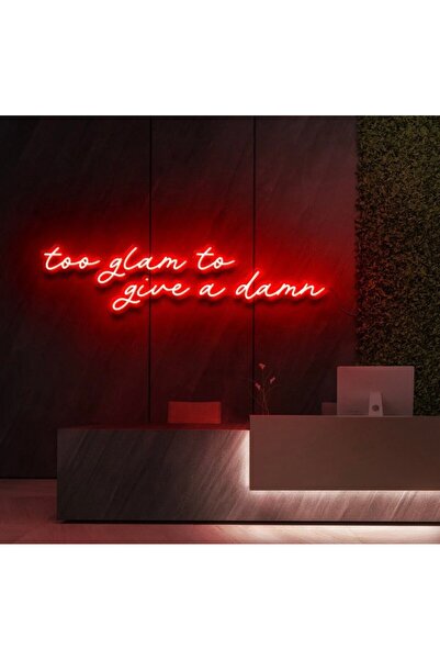 BİZ BU İŞİN KEYİF KISMINDAYIZ Too glam to give a damn Yazılı Neon Tabela