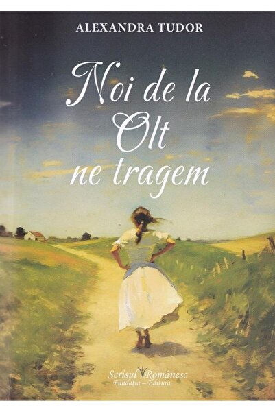 Editura Scrisul Romanesc Noi de la Olt ne tragem, Alexandra Tudor