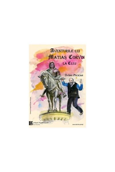 Editura Casa Cartii de Stiinta Aventurile lui Matias Corvin la Cluj