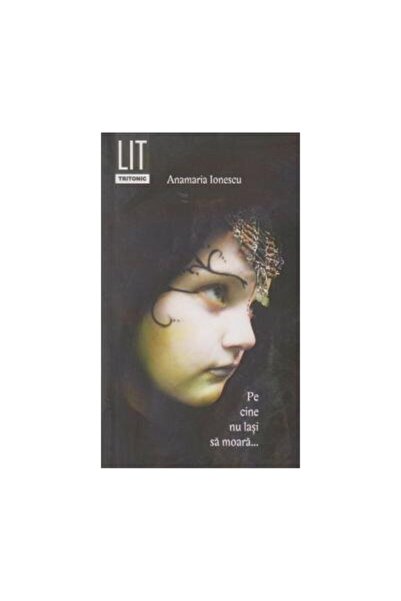 Editura Tritonic Pe cine nu lasi sa moara..., Anamaria Ionescu