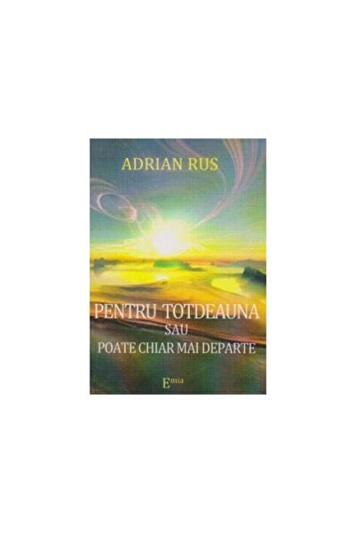 Editura Emia PENTRU TOTDEAUNA SAU POATE CHIAR MAI DEPARTE, Adri