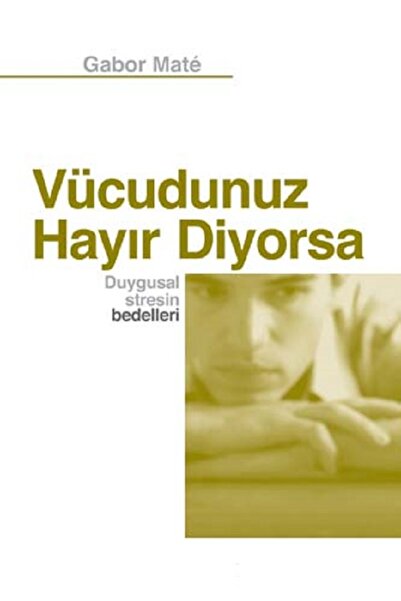 Genel Markalar Vücudunuz Hayır Diyorsa: Duygusal Stresin Bedelleri - Gabor Ma...