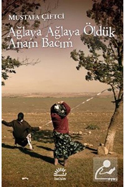 İletişim Yayınları Ağlaya Ağlaya Öldük Anam Bacım