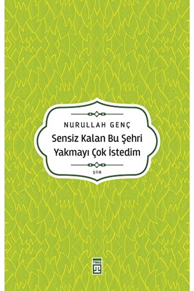 Timaş Yayınları Sensiz Kalan Bu Şehri Yakmayı Çok İstedim kitabı - Nurullah G...
