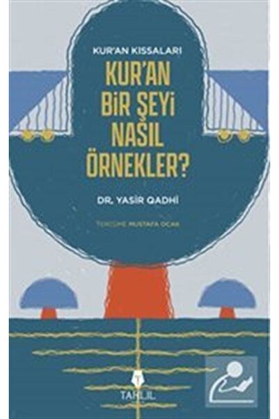 Tahlil Yayınları Kur'an'ın Kıssaları; Kur'an Bir Şeyi Nasıl Örnekler?