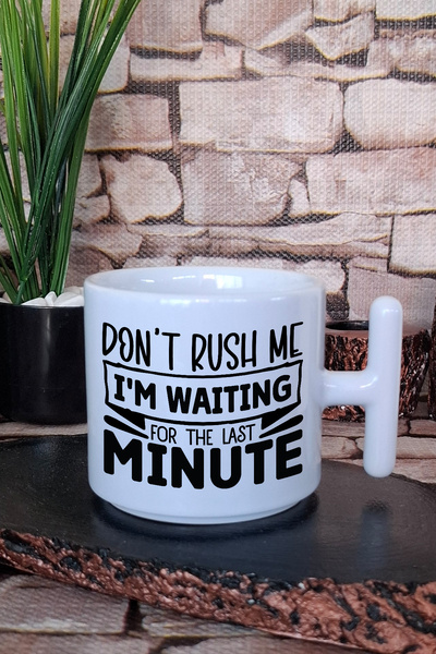 giftkonsept Don'T Rush Me I'M Waiting for Last Minute Funny Gift Printed t Handle Latte Cup Mug Cup
