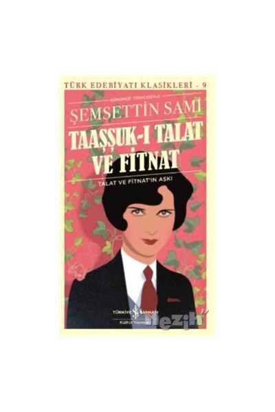 TÜRKİYE İŞ BANKASI KÜLTÜR YAYINLARI Taaşşuk-ı Talat ve Fitnat (Günümüz Türkçesi)